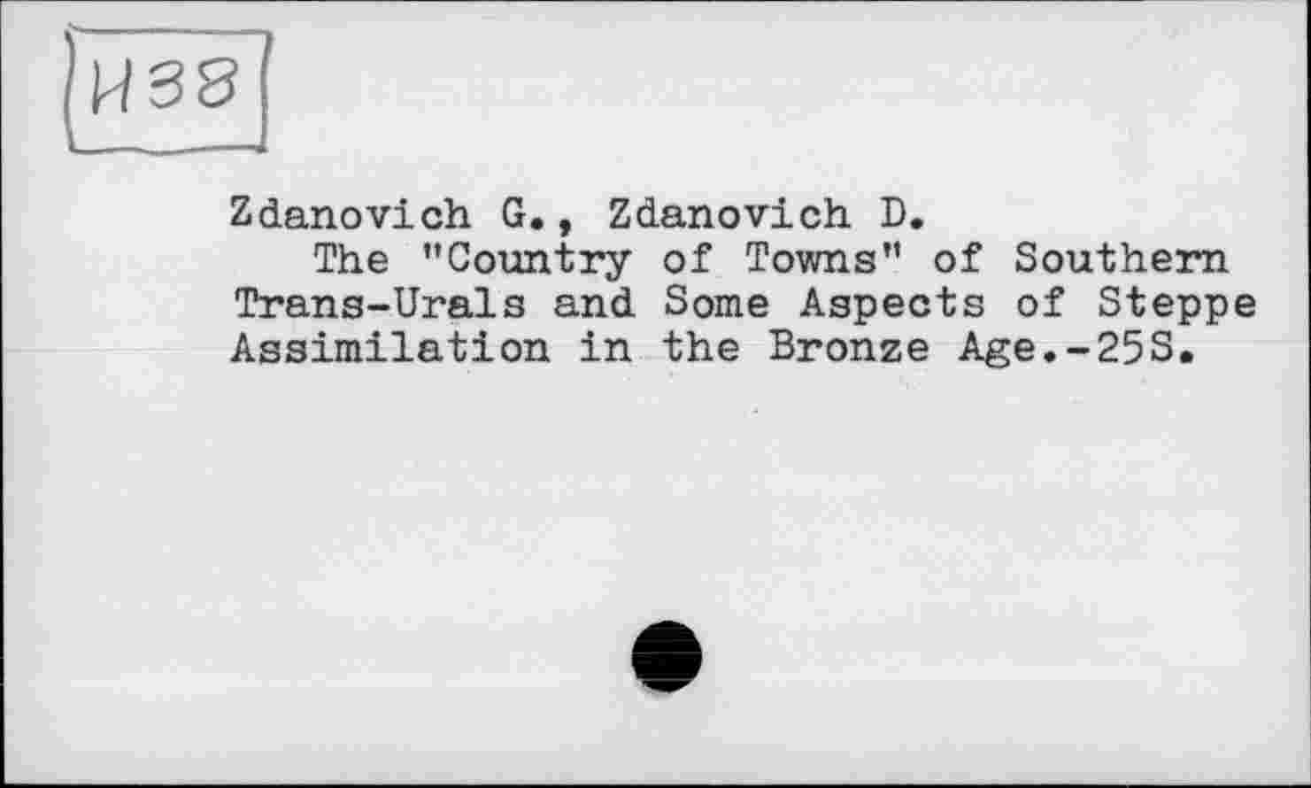 ﻿Zdanovich G., Zdanovich D.
The ’’Country of Towns” of Southern Trans-Urals and Some Aspects of Steppe Assimilation in the Bronze Age.-25S.